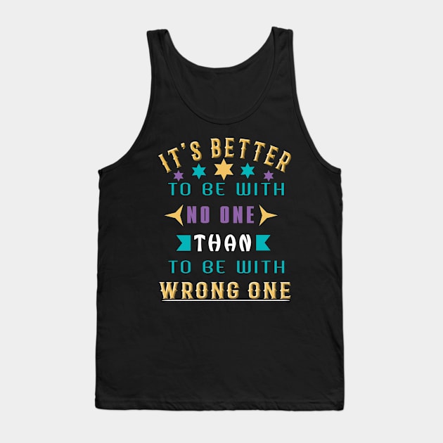 It Is Better To Be With No One Than To Be With Wrong One Tank Top by Global Creation